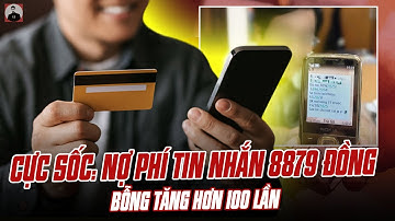CỰC SỐC: NỢ PHÍ TIN NHẮN 8879 ĐỒNG, BỖNG TĂNG HƠN 100 LẦN TRONG CHƯA ĐẦY 10 NGÀY
