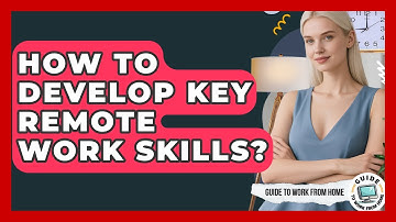 How To Develop Key Remote Work Skills? - Guide To Work From Home