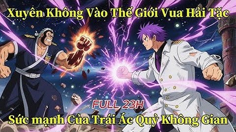 Tôi Xuyên Qua Thế Giới Hải Tặc Và Sở Hữu Trái Ác Quỷ Không Gian | Full P1 - P3