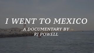 I Went To Mexico A Documentary By Rj Powell