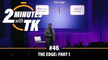 2 Minutes with TK #46: The Edge, Part 1