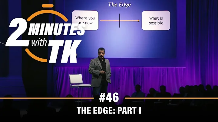 2 Minutes with TK #46: The Edge, Part 1