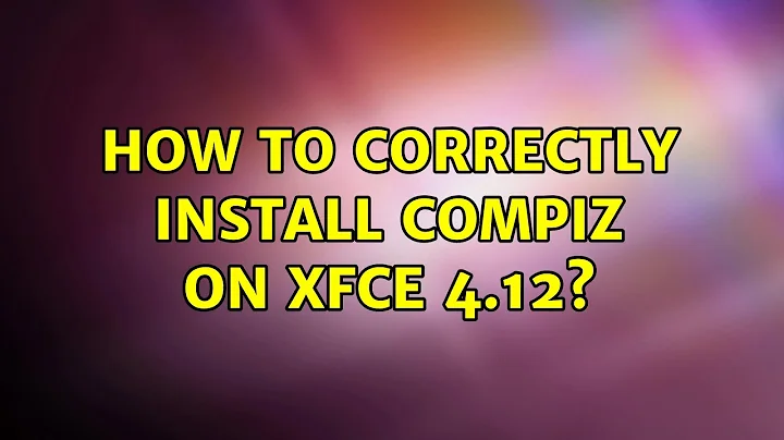 Ubuntu: How to correctly install Compiz on Xfce 4.12?