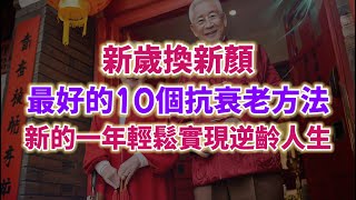 辭舊迎新，新歲換新顏，解鎖10大抗衰老秘籍，新的一年開啟逆齡人生。#生活經驗 #老年健康 #老年生活