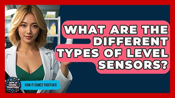 What Are The Different Types Of Level Sensors? - How It Comes Together