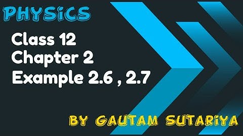 Class 12 Physics || Chapter 2 || Example 2.6 and 2.7