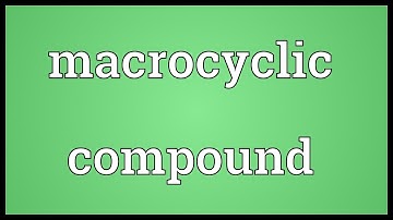 Macrocyclic compound Meaning