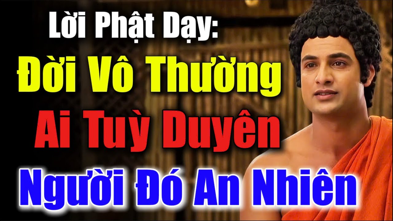 Lời Vàng Phật Dạy: Đời Vô Thường - Ai Biết Sống Tuỳ Duyên, Người Đó An Nhiên