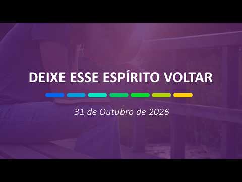 Deixe Esse Espírito Voltar | 31 de Outubro de 2026