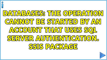 The operation cannot be started by an account that uses SQL Server Authentication. SSIS Package