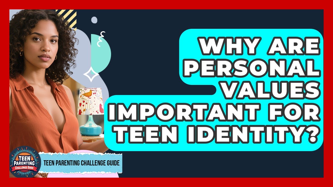 Why Are Personal Values Important For Teen Identity? - Teen Parenting Challenge Guide