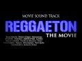 Reggaeton The Movie - Sound Track