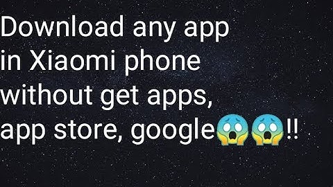 How to download app without play store, google, get apps in Xiaomi,redmi phone