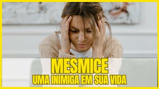 MESMICE, uma inimiga em sua vida!