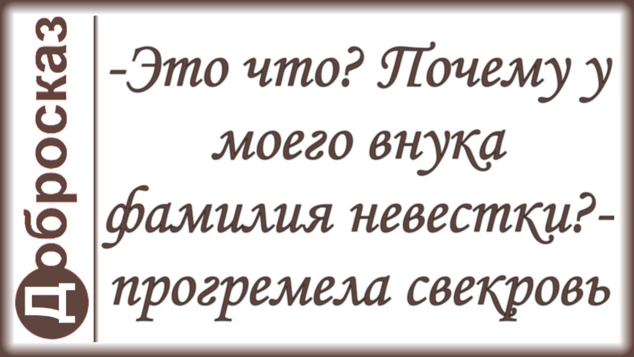 -Это что? Почему у моего внука фамилия невестки?- прогремела свекровь