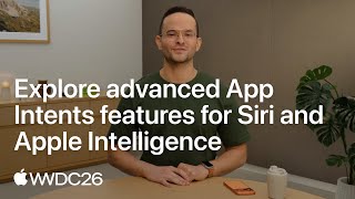 WWDC26: Explore advanced App Intents features for Siri and Apple Intelligence | Apple