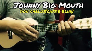 Johnny Big Mouth - Don Carlos(Cassie Blur) | Ukulele Tutorial With Lyrics and Chords