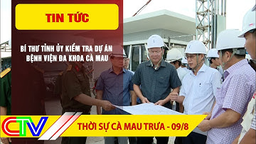 THỜI SỰ CÀ MAU TRƯA 09-8-2025 | BÍ THƯ TỈNH ỦY KIỂM TRA DỰ ÁN BỆNH VIỆN ĐA KHOA CÀ MAU