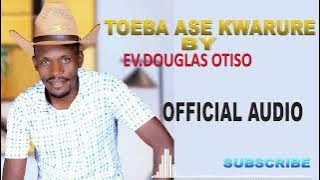 TOEBA ASE KWARURE BY_ EV.DOUGLAS OTISO SMS Skiza 9518890 to 811