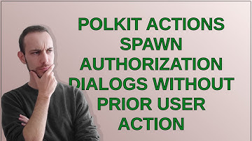 Unix: Polkit actions spawn authorization dialogs without prior user action