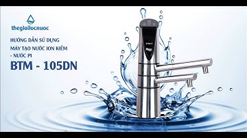 Hướng dẫn sử dụng máy tạo nước Pi - BTM 105DN