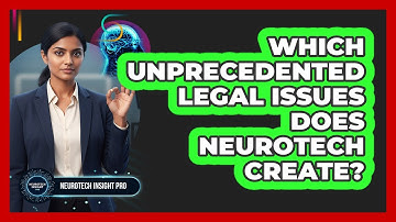 Which Unprecedented Legal Issues Does Neurotech Create?