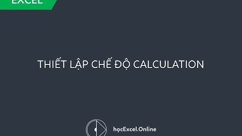 Thiết lập chế độ Calculation trong Excel 2016, 2013, 2010