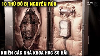 10 THỨ ĐỒ Bị Nguyền Rủa Mà Các Nhà Khoa Học Sợ Hãi