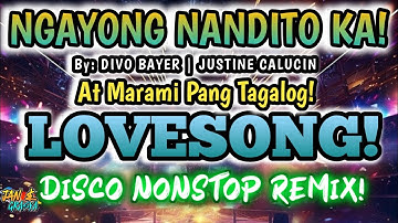 ❤🔥NGAYONG NANDITO KA~DIVO BAYER| JUSTINE CALUCIN AT MARAMI PANG TAGALOG LOVESONG NONSTOP DISCO REMIX
