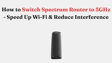How to Switch Spectrum Router to 5GHz - Speed Up Wi-Fi & Reduce Interference