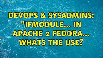 DevOps & SysAdmins: "IfModule... in Apache 2 Fedora... Whats the use? (2 Solutions!!)