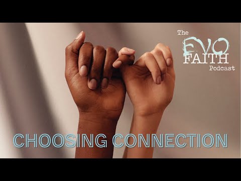 The EvoFaith Podcast - Episode 16: Choosing Connection