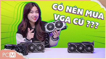 CÓ NÊN MUA VGA CARD MÀN HÌNH CŨ???