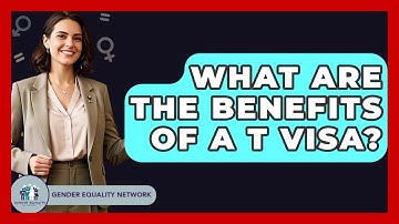 What Are The Benefits Of A T Visa? - Gender Equality Network