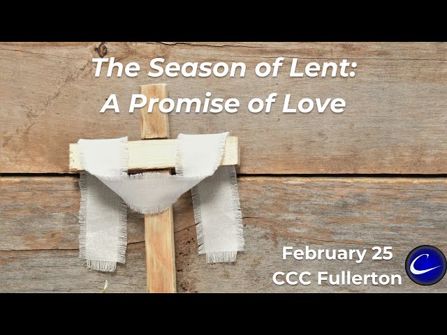 The Season of Lent: A Promise of Love | Calvary Community Church of Fullerton | February 25, 2024