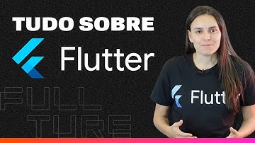 Tudo Que você Precisa Saber Sobre Flutter! | Desenvolvimento Mobile