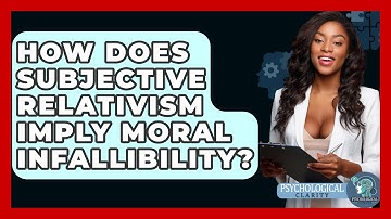 How Does Subjective Relativism Imply Moral Infallibility? - Philosophy Beyond