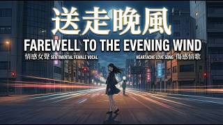 【送走晚風 Farewell to the Evening Wind】催淚傷感情歌｜「你往前走，千萬別回頭...」致曾經錯過的我們｜也許遺憾才是歲月最溫柔的成全