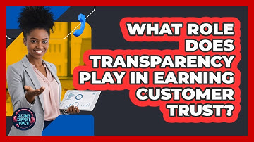 What Role Does Transparency Play In Earning Customer Trust?