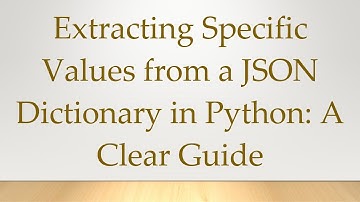 Extracting Specific Values from a JSON Dictionary in Python: A Clear Guide