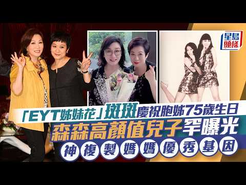「EYT姊妹花」斑斑慶祝胞姊75歲生日 森森高顏值兒子罕曝光 神複製媽媽優秀基因｜星島頭條新聞｜森森｜斑斑｜黎小斌｜黎小雯｜李小龍｜鄭少秋｜惠天賜