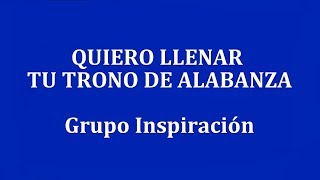 Video thumbnail of "QUIERO LLENAR TU TRONO DE ALABANZA -  Grupo Inspiración"