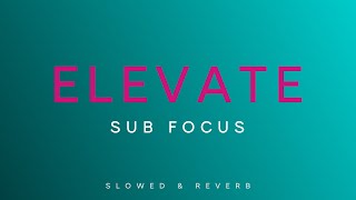 Sub Focus - Elevate | Slowed + Reverb