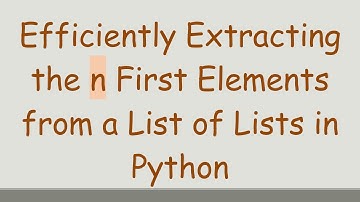 Efficiently Extracting the n First Elements from a List of Lists in Python