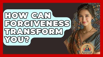 How Can Forgiveness Transform You? - Buddhism Reflections