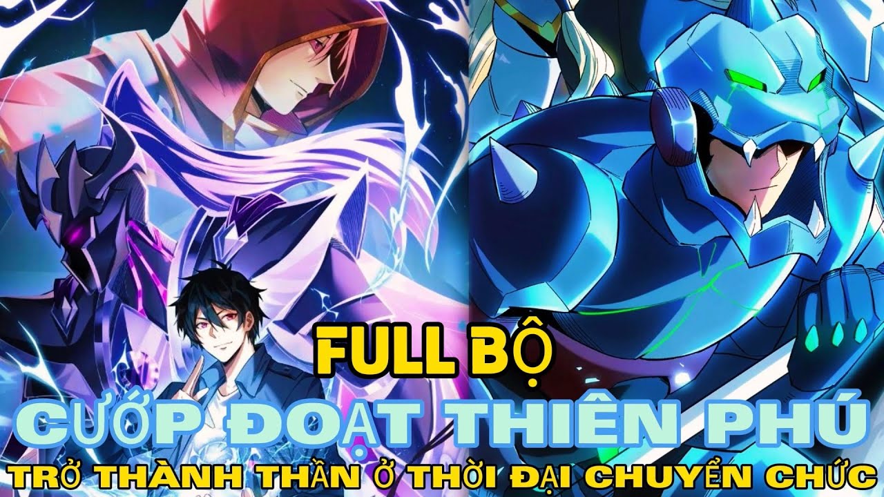 FULL BỘ | Cướp Đoạt Vô Số Thiên Phú, Ta Thành Thần Ở Thời Đại Toàn Dân Chuyển Chức