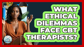 What Ethical Dilemmas Face CBT Therapists? - CBT Toolkit