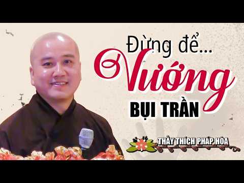 Đừng Để Vướng Bụi Trần - Thầy Thích Pháp Hòa
