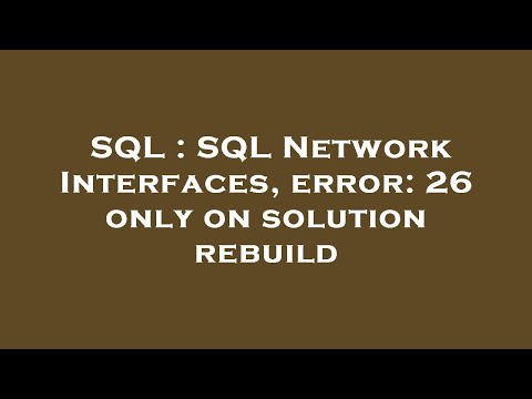 SQL : SQL Network Interfaces, error: 26 only on solution rebuild