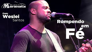 Video thumbnail of "Weslei Santos - Rompendo em Fé | Maranata Acústico"